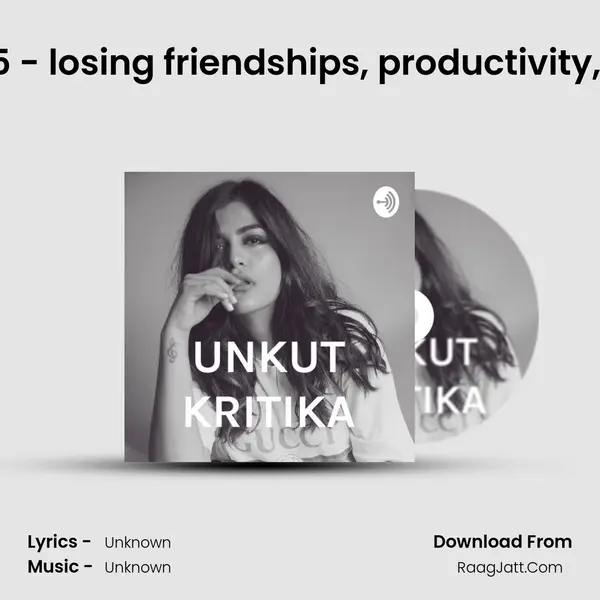 Unkut Kritika S2E5 - losing friendships, productivity, fame, and more! MP3 Song by  Cover