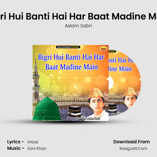 Bigri Hui Banti Hai Har Baat Madine Main - Aslam Sabri
