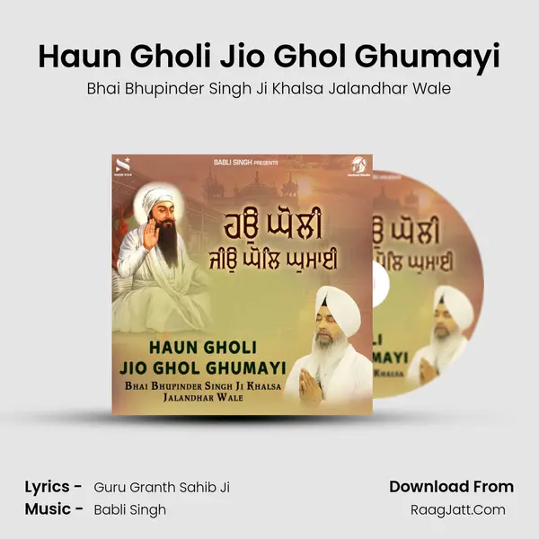 Haun Gholi Jio Ghol Ghumayi - Bhai Bhupinder Singh Ji Khalsa Jalandhar Wale