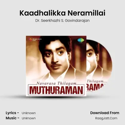Kaadhalikka Neramillai MP3 Song by Dr. Seerkhazhi S. Govindarajan Cover