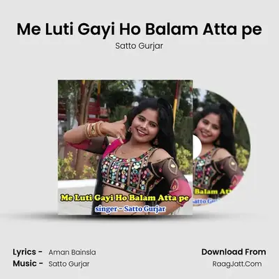 Me Luti Gayi Ho Balam Atta pe - Satto Gurjar