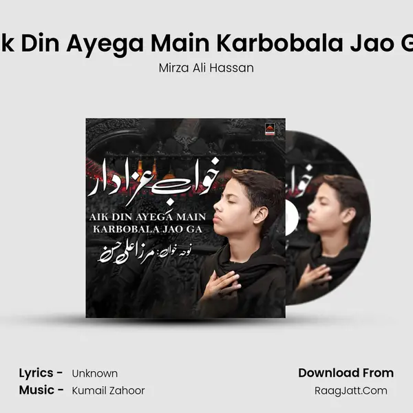 Aik Din Ayega Main Karbobala Jao Ga - Mirza Ali Hassan