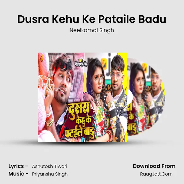 Dusra Kehu Ke Pataile Badu - Neelkamal Singh