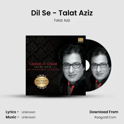 Dil Se - Talat Aziz MP3 Song by Talat Aziz Cover