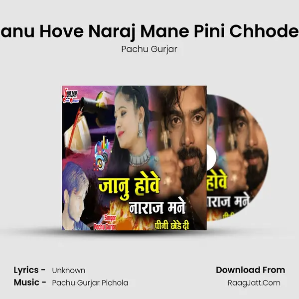 Jaanu Hove Naraj Mane Pini Chhode di - Pachu Gurjar