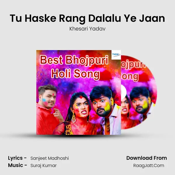 Tu Haske Rang Dalalu Ye Jaan MP3 Song by Khesari Yadav Cover