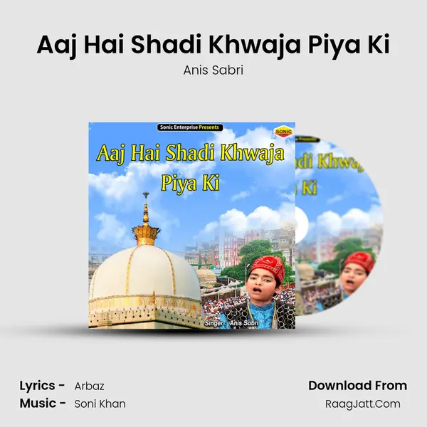 Aaj Hai Shadi Khwaja Piya Ki - Anis Sabri