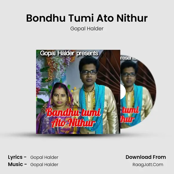 Bondhu Tumi Ato Nithur - Gopal Halder