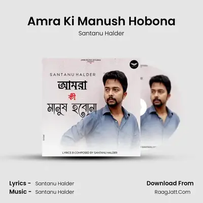 Amra Ki Manush Hobona - Santanu Halder