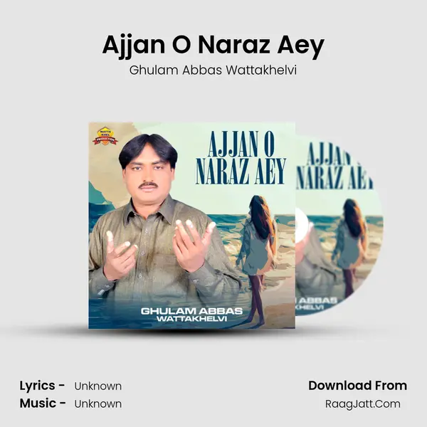 Ajjan O Naraz Aey MP3 Song by Ghulam Abbas Wattakhelvi Cover