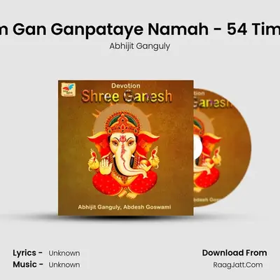 Om Gan Ganpataye Namah - 54 Times mp3 song