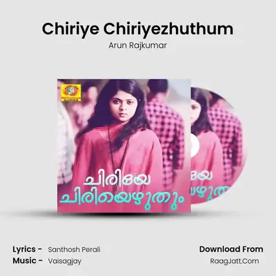 Chiriye Chiriyezhuthum - Arun Rajkumar