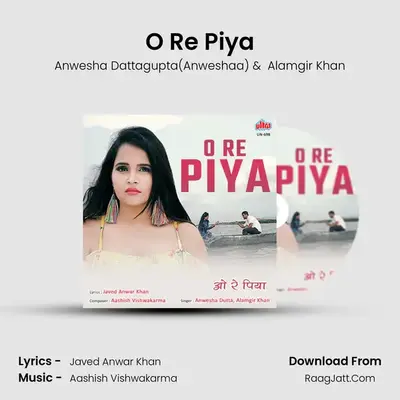 O Re Piya - Anwesha Dattagupta(Anweshaa)