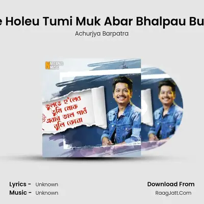 Bhulote Holeu Tumi Muk Abar Bhalpau Buli Kuwa - Single - Achurjya Barpatra