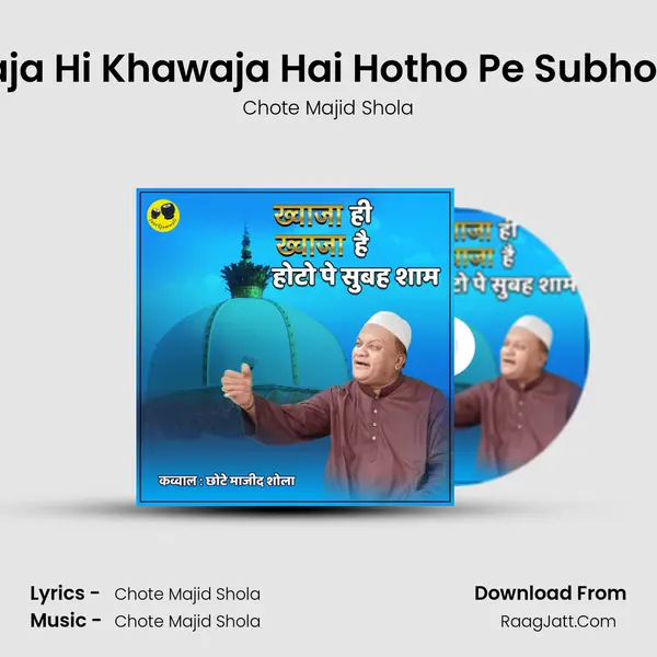 Khawaja Hi Khawaja Hai Hotho Pe Subho Sham - Chote Majid Shola