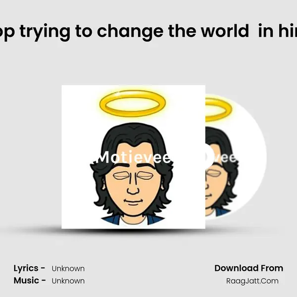 Stop trying to change the world (Reason for suffering) in hindi MP3 Song by  Cover