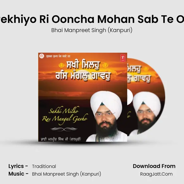 Main Pekhiyo Ri Ooncha Mohan Sab Te Ooncha MP3 Song by Bhai Manpreet Singh (Kanpuri) Cover