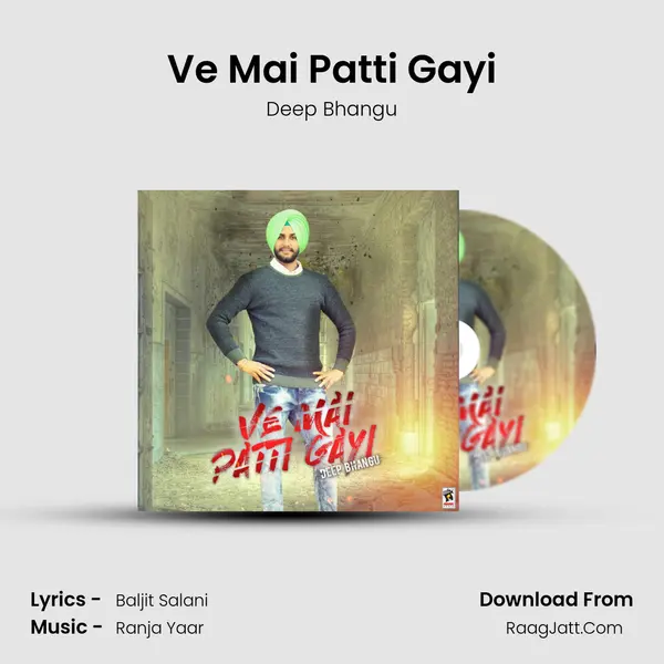 Ve Mai Patti Gayi - Deep Bhangu