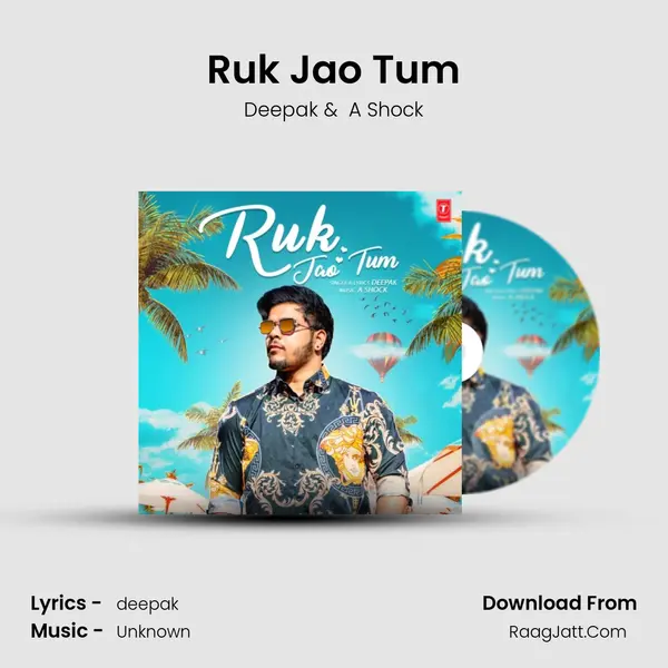 Ruk Jao Tum - Deepak