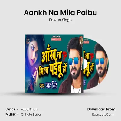 Aankh Na Mila Paibu - Pawan Singh
