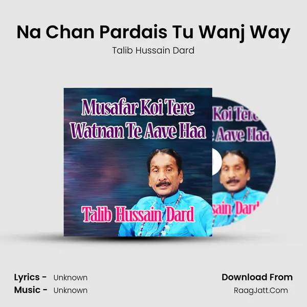 Na Chan Pardais Tu Wanj Way MP3 Song by Talib Hussain Dard Cover