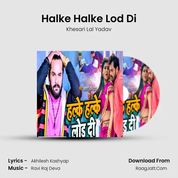 Halke Halke Lod Di - Khesari Lal Yadav
