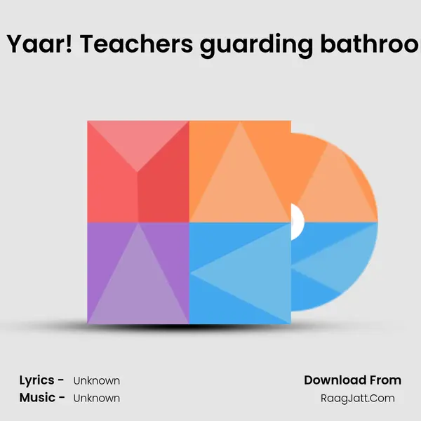 #4 Yaar! Teachers guarding bathrooms MP3 Song by  Cover