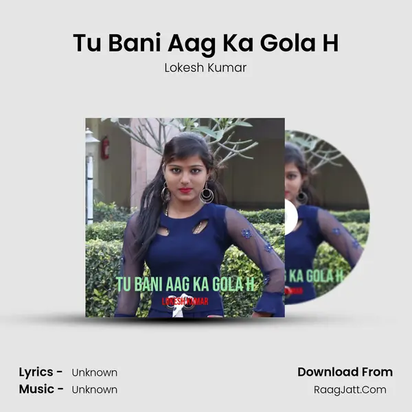 Tu Bani Aag Ka Gola H MP3 Song by Lokesh Kumar Cover
