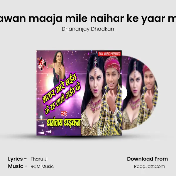 Jawan maaja mile naihar ke yaar me MP3 Song by Dhananjay Dhadkan Cover