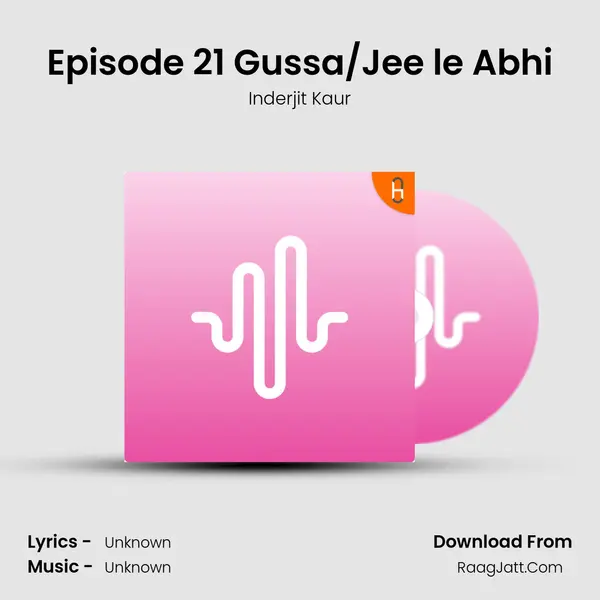 Episode 21 Gussa/Jee le Abhi MP3 Song by Inderjit Kaur Cover