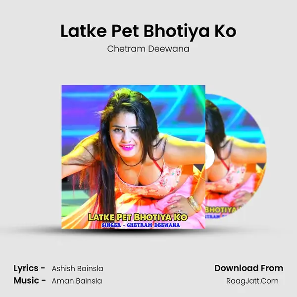 Latke Pet Bhotiya Ko - Chetram Deewana