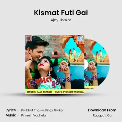 Kismat Futi Gai - Ajay Thakor