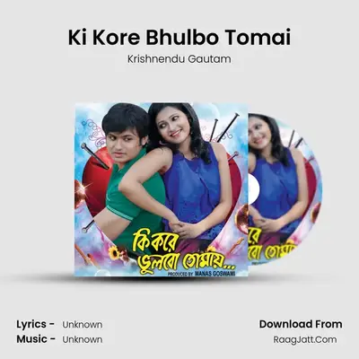 Ki Kore Bhulbo Tomai MP3 Song by Krishnendu Gautam Cover
