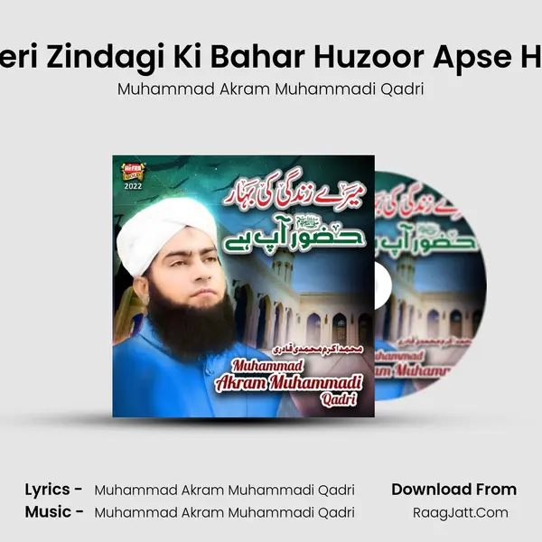 Meri Zindagi Ki Bahar Huzoor Apse Hai - Muhammad Akram Muhammadi Qadri