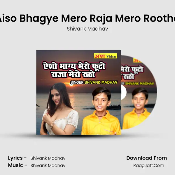 Aiso Bhagye Mero Raja Mero Rootho mp3 song