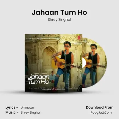 Jahaan Tum Ho - Shrey Singhal