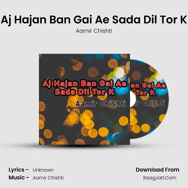 Aj Hajan Ban Gai Ae Sada Dil Tor K - Aamir Chishti