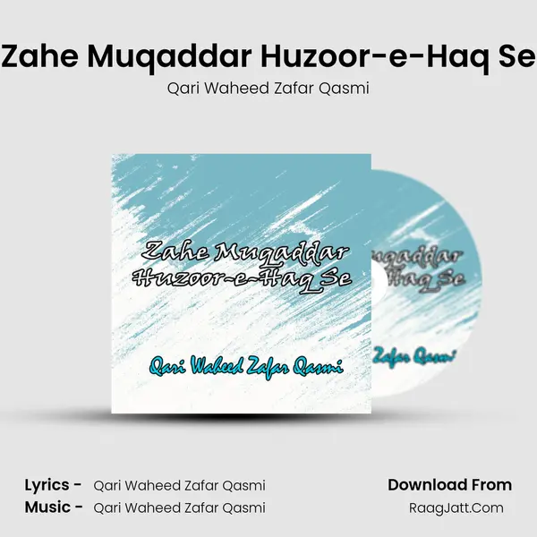 Zahe Muqaddar Huzoor-e-Haq Se - Qari Waheed Zafar Qasmi
