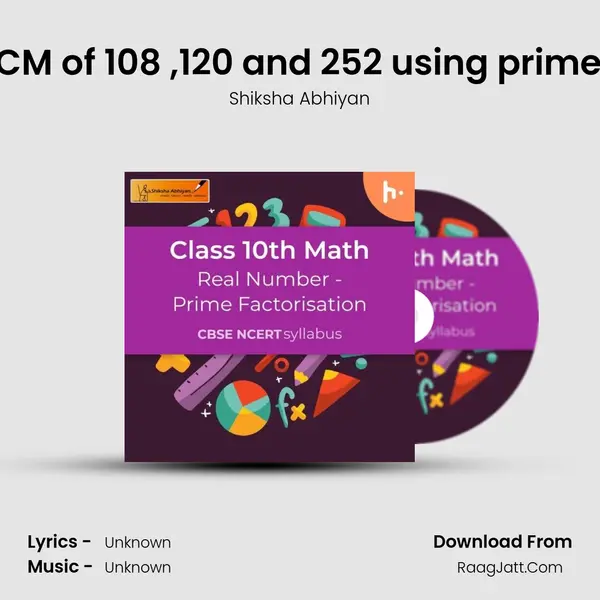 Q6. Find the HCF and LCM of 108 ,120 and 252 using prime factorisation method. mp3 song