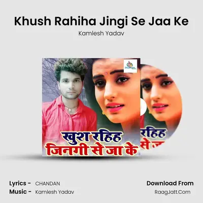 Khush Rahiha Jingi Se Jaa Ke - Kamlesh Yadav