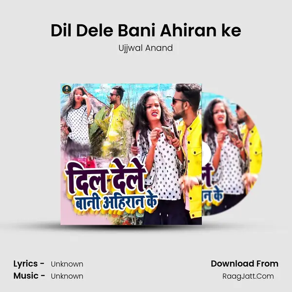 Dil Dele Bani Ahiran ke MP3 Song by Ujjwal Anand Cover