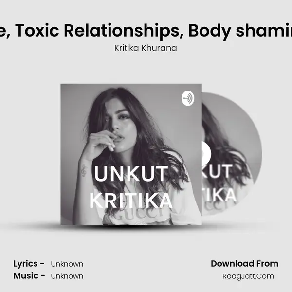 Unkut Kritika - Self-love, Toxic Relationships, Body shaming &amp; How I deal wi mp3 song