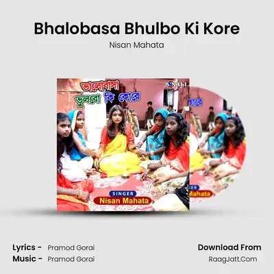 Bhalobasa Bhulbo Ki Kore mp3 song