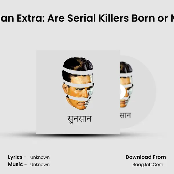 Sunsaan Extra: Are Serial Killers Born or Made? MP3 Song by  Cover