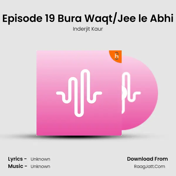 Episode 19 Bura Waqt/Jee le Abhi MP3 Song by Inderjit Kaur Cover