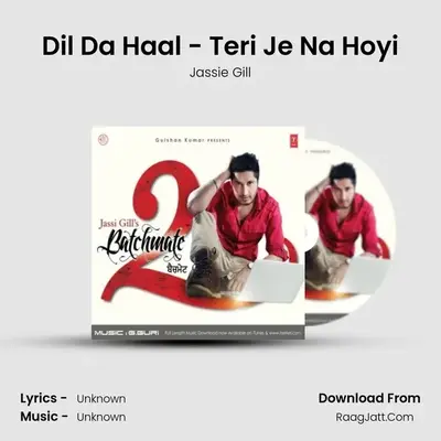 Dil Da Haal - Teri Je Na Hoyi MP3 Song by Jassie Gill Cover