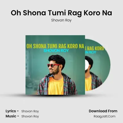Oh Shona Tumi Rag Koro Na - Shovon Roy