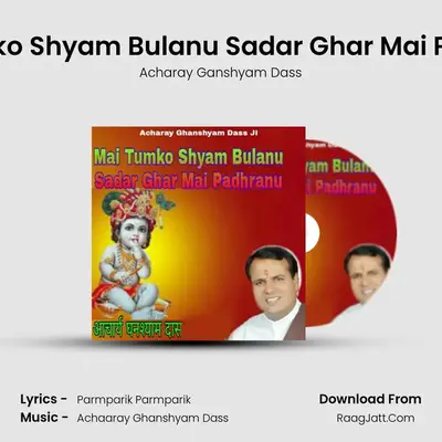 Mai Tumko Shyam Bulanu Sadar Ghar Mai Padhranu - Acharay Ganshyam Dass