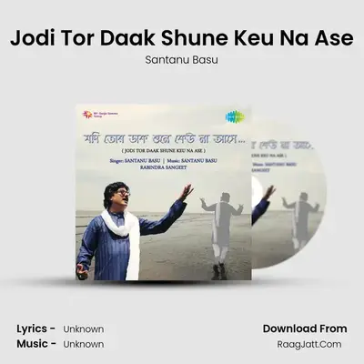Jodi Tor Daak Shune Keu Na Ase - Santanu Basu
