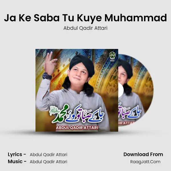 Ja Ke Saba Tu Kuye Muhammad - Abdul Qadir Attari